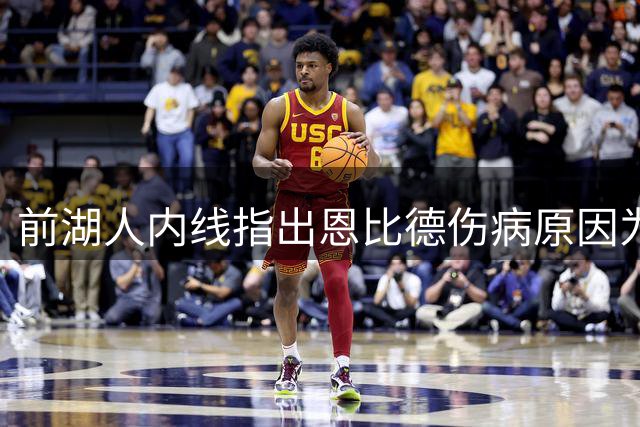 前湖人内线指出恩比德伤病原因为何,七尺巨人需改掉一习惯