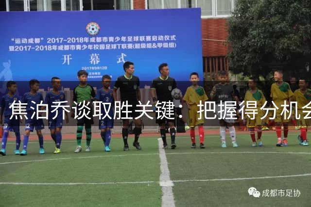 焦泊乔谈取胜关键：把握得分机会 强化防守对抗