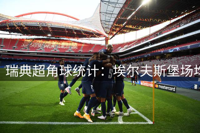 瑞典超角球统计：埃尔夫斯堡场均4.6个，韦斯特罗斯场均2.2个