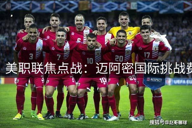 美职联焦点战：迈阿密国际挑战费城联 梅西携众星亮相